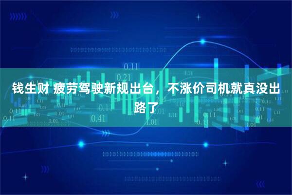 钱生财 疲劳驾驶新规出台，不涨价司机就真没出路了