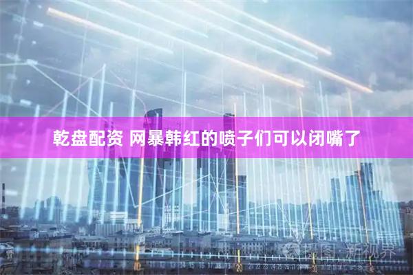 乾盘配资 网暴韩红的喷子们可以闭嘴了