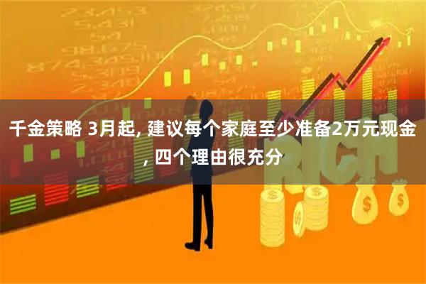 千金策略 3月起, 建议每个家庭至少准备2万元现金, 四个理由很充分