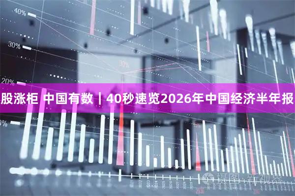 股涨柜 中国有数｜40秒速览2026年中国经济半年报